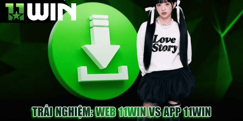 App 11win và phiên bản web khác nhau ra sao