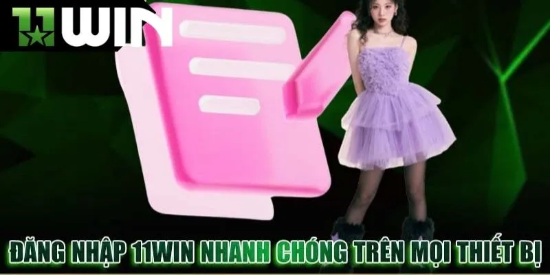 Đăng nhập 11win nhanh chóng trên mọi thiết bị