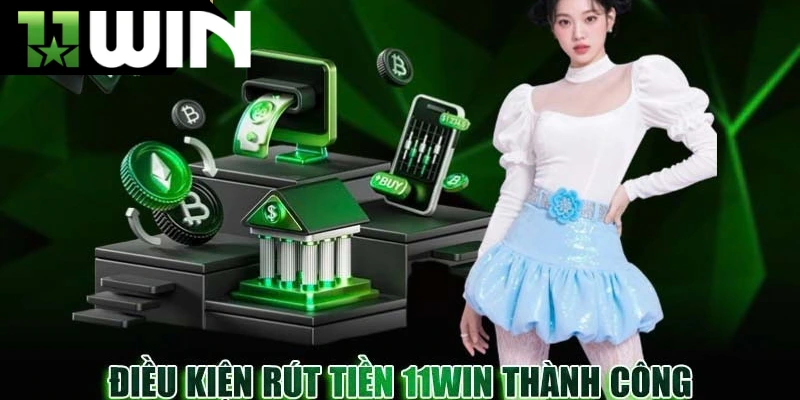 Điều kiện rút tiền thành công tại 11win