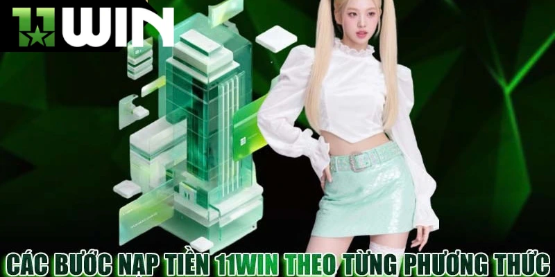 Hướng dẫn các bước nạp tiền 11win chi tiết