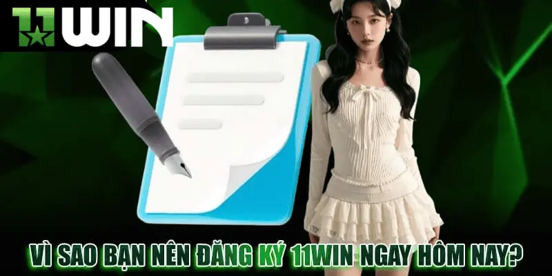 Lý do nên chọn đăng ký 11win để chơi game